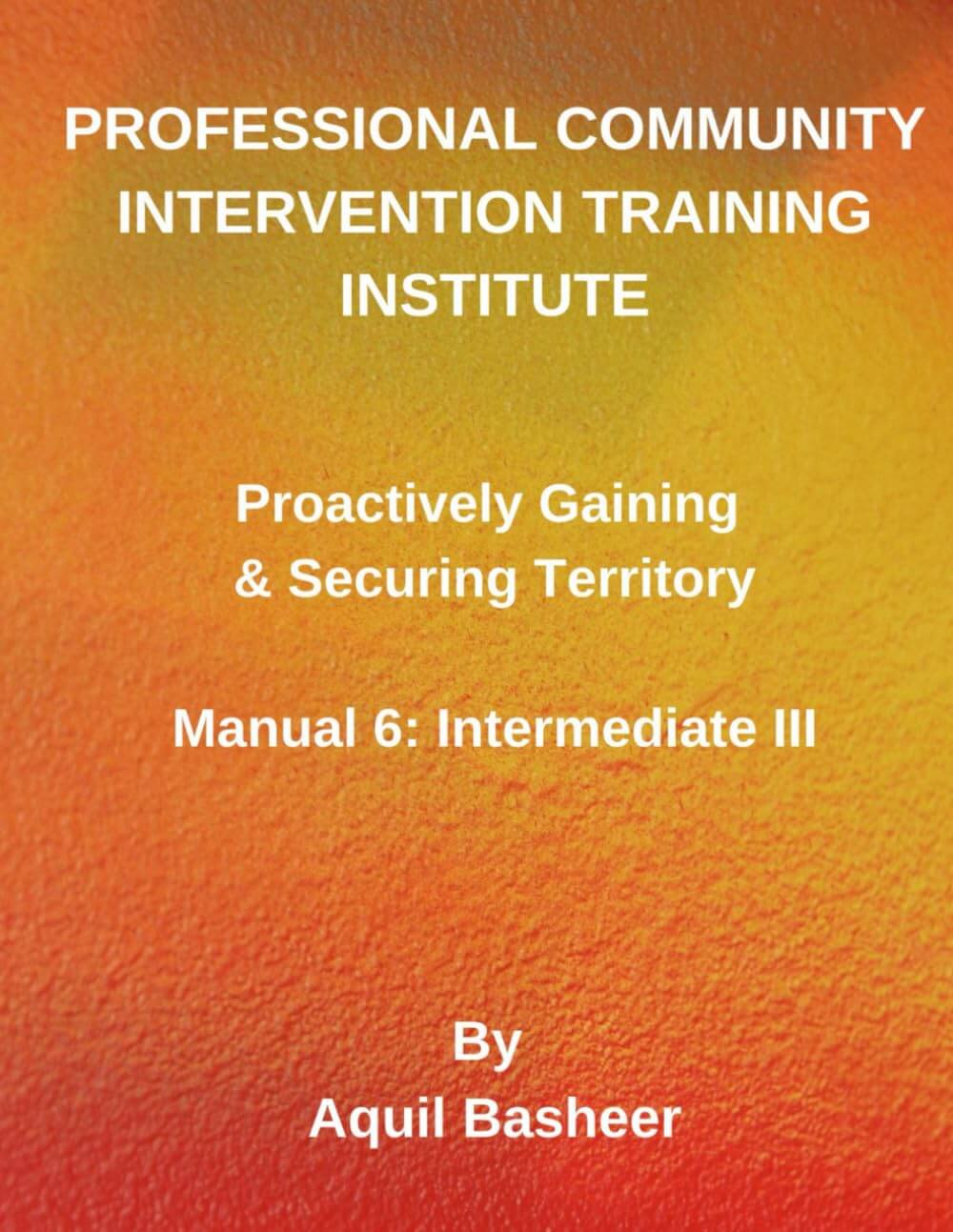 Proactively Gaining & Securing Territory: Manual 6: Intermediate III (Community-Based Public Safety Violence Interdiction Training)