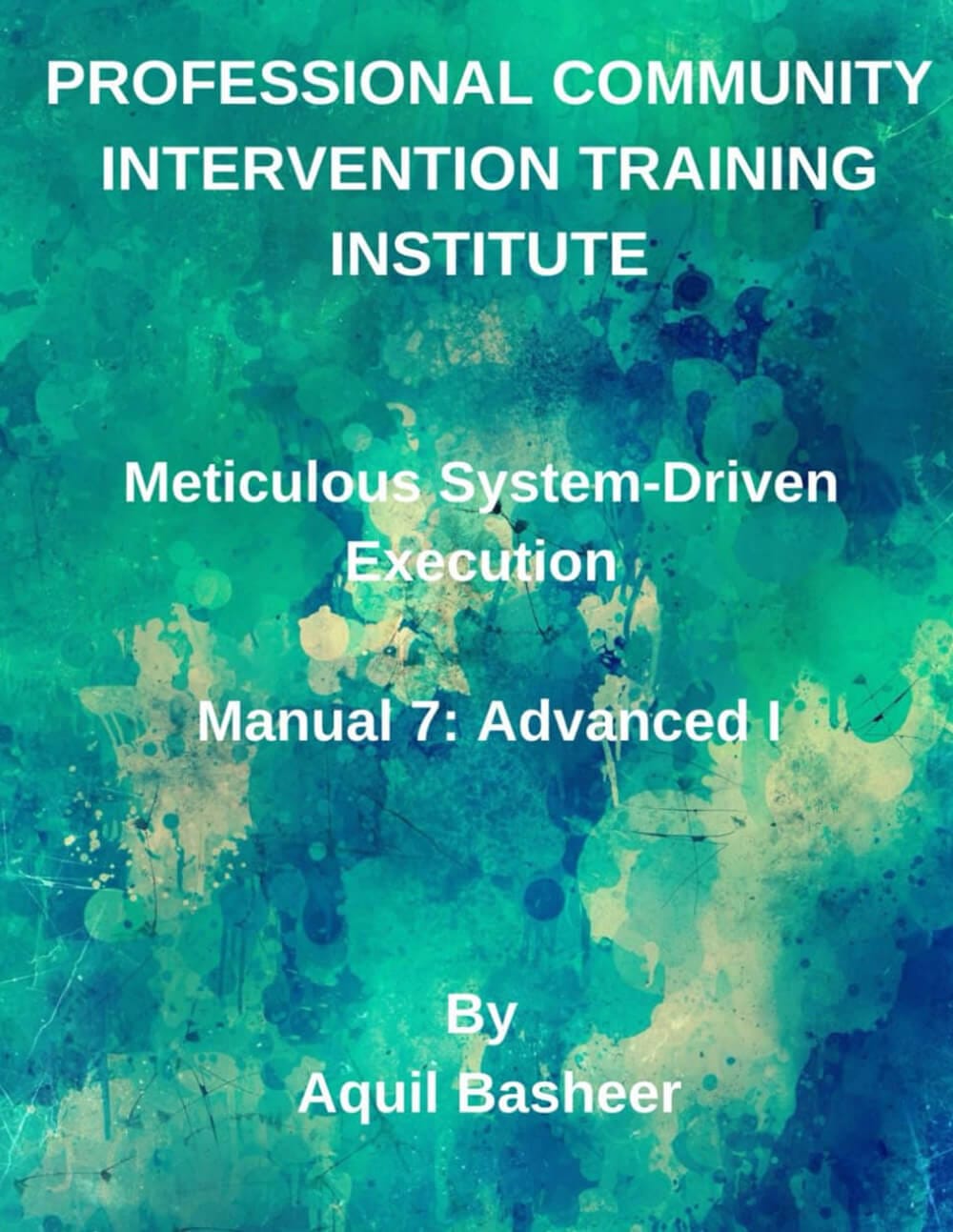 Meticulous System-Driven Execution: Manual 7: Advanced I (Community-Based Public Safety Violence Interdiction Training)